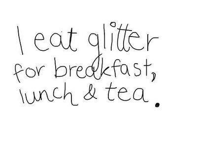 Eat glitter for breakfast, lunch & tea